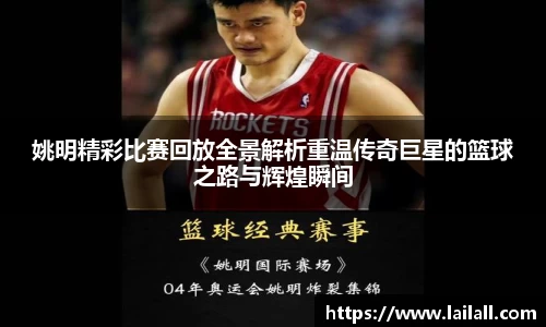 姚明精彩比赛回放全景解析重温传奇巨星的篮球之路与辉煌瞬间