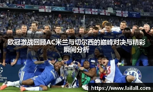 欧冠激战回顾AC米兰与切尔西的巅峰对决与精彩瞬间分析